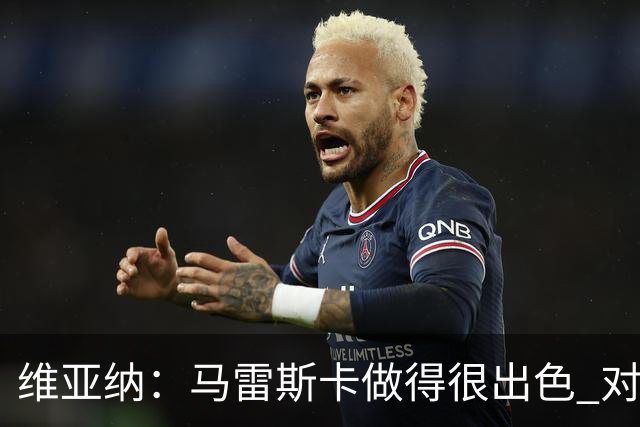 维亚纳：马雷斯卡做得很出色 对这套阵容未来几年竞争力充满信心